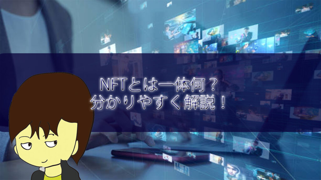 NFTとは一体何なのか？分かりやすく解説！