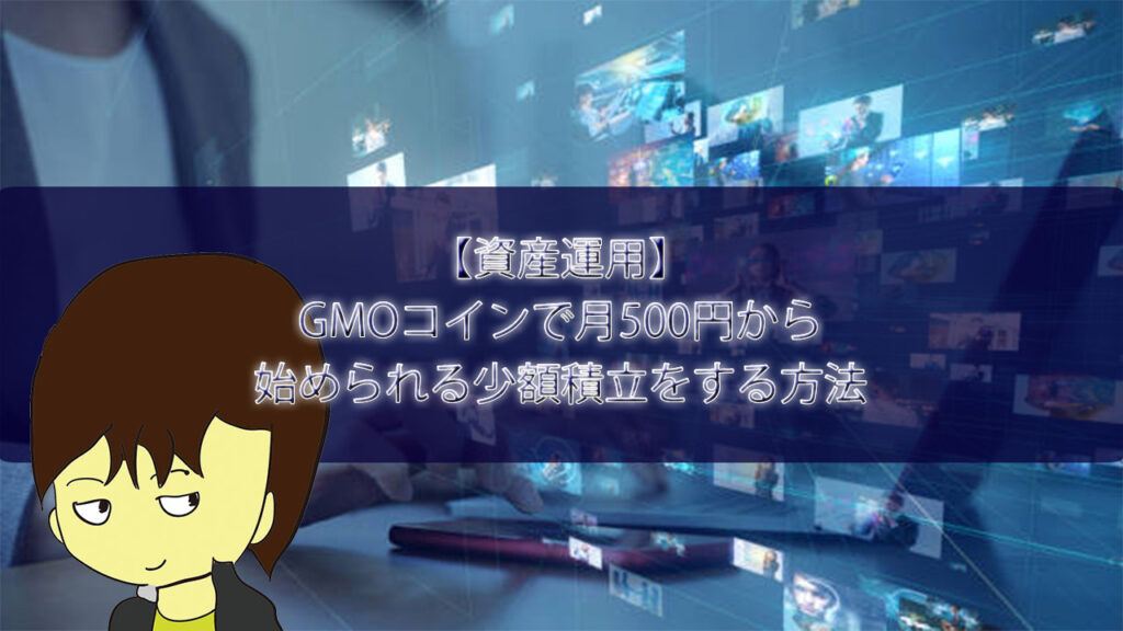 【資産運用】GMOコインで月500円から始められる少額積立をする方法